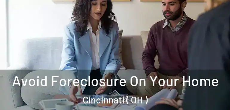  Avoid Foreclosure On Your Home Cincinnati ( OH )