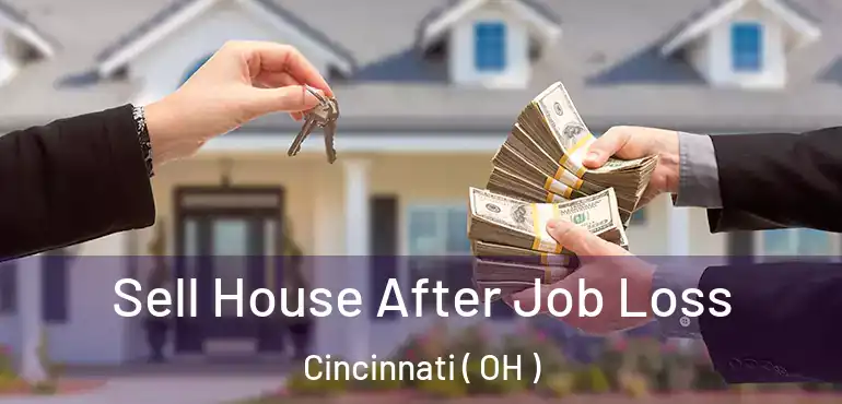  Sell House After Job Loss Cincinnati ( OH )