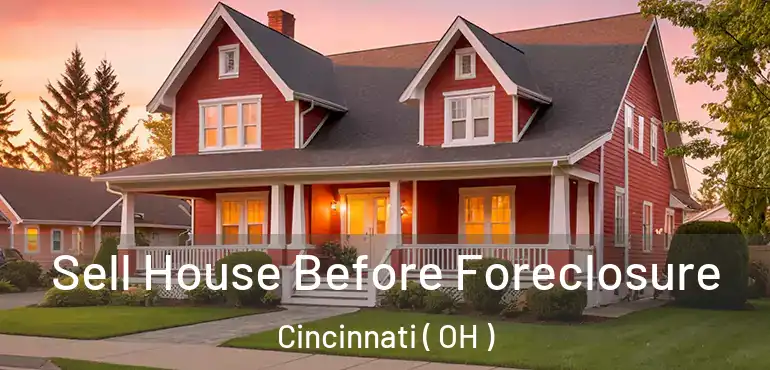  Sell House Before Foreclosure Cincinnati ( OH )