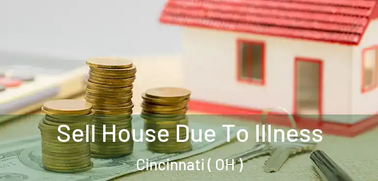  Sell House Due To Illness Cincinnati ( OH )