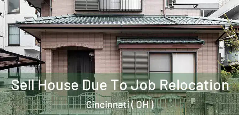  Sell House Due To Job Relocation Cincinnati ( OH )