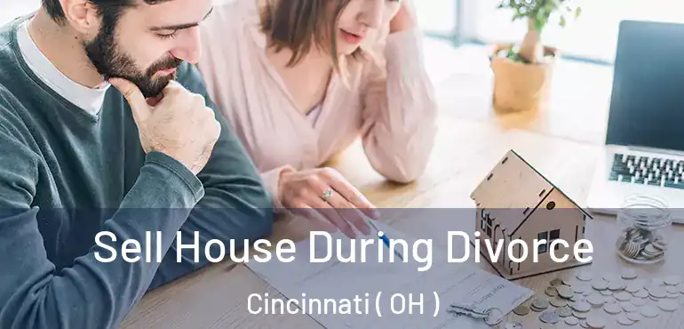  Sell House During Divorce Cincinnati ( OH )