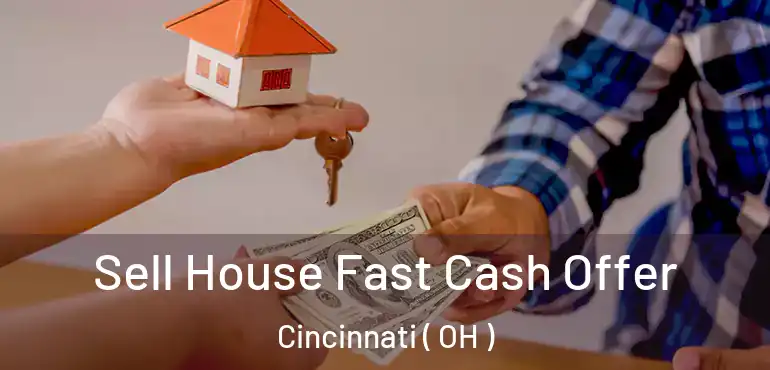  Sell House Fast Cash Offer Cincinnati ( OH )