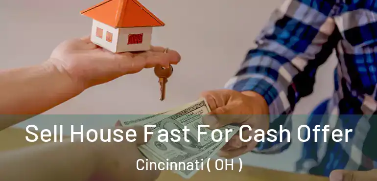  Sell House Fast For Cash Offer Cincinnati ( OH )