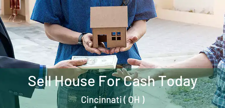  Sell House For Cash Today Cincinnati ( OH )