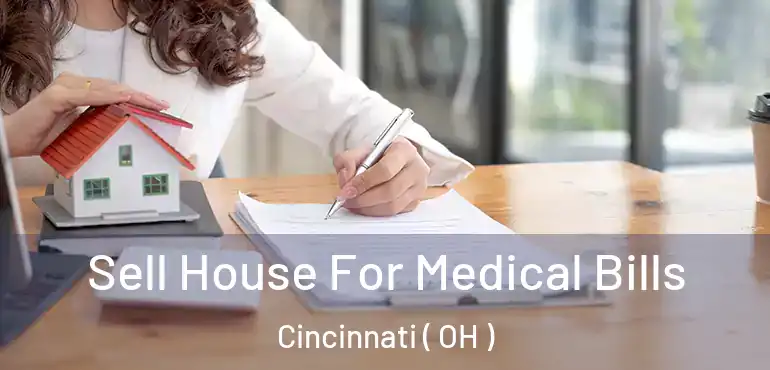  Sell House For Medical Bills Cincinnati ( OH )