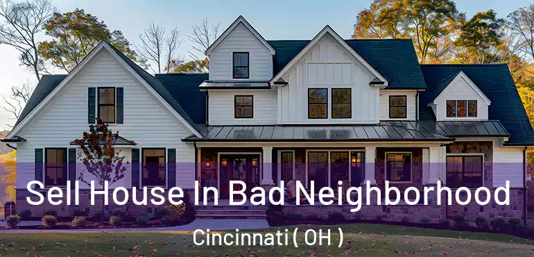  Sell House In Bad Neighborhood Cincinnati ( OH )