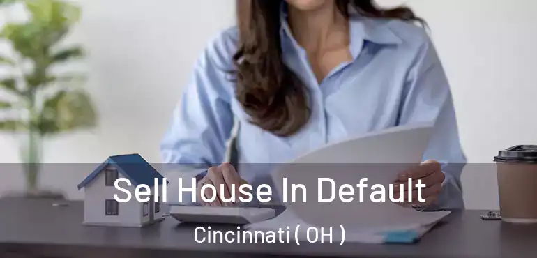  Sell House In Default Cincinnati ( OH )