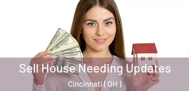  Sell House Needing Updates Cincinnati ( OH )