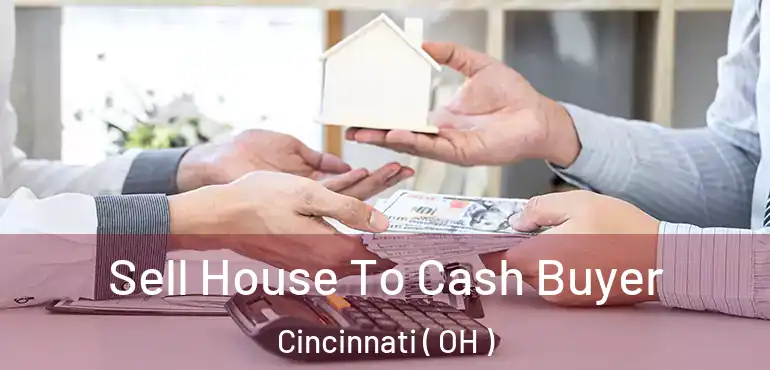  Sell House To Cash Buyer Cincinnati ( OH )