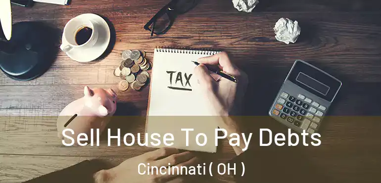  Sell House To Pay Debts Cincinnati ( OH )