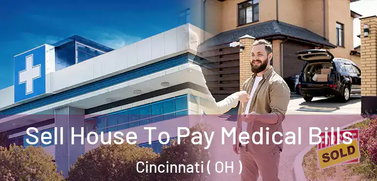  Sell House To Pay Medical Bills Cincinnati ( OH )