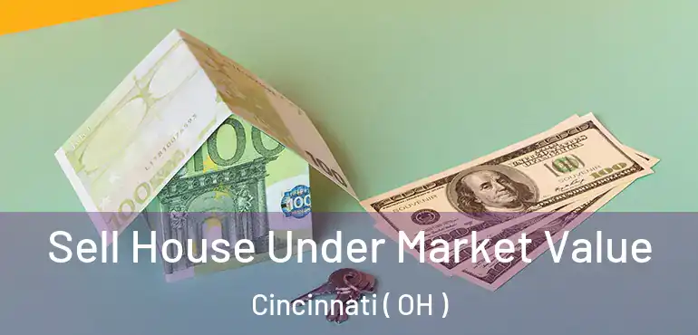  Sell House Under Market Value Cincinnati ( OH )