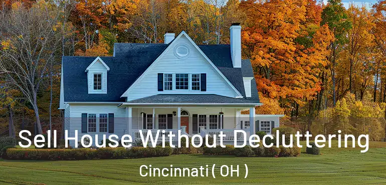  Sell House Without Decluttering Cincinnati ( OH )